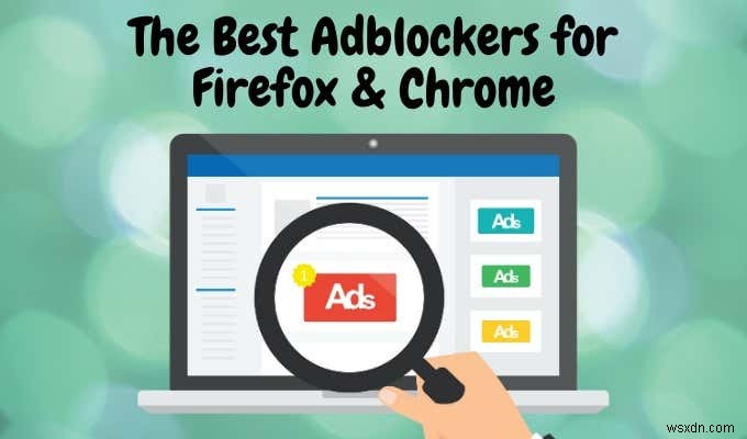 Các Chương Trình Chặn Quảng Cáo Tốt Nhất Cho Firefox & Chrome