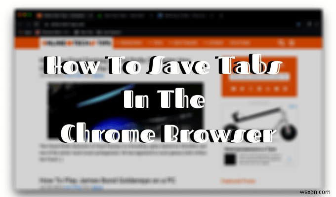 Cách Lưu Tab Trong Trình Duyệt Chrome