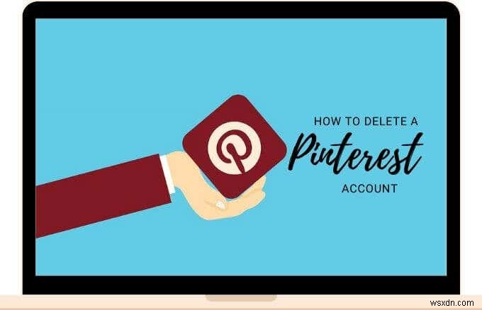 Cách Vô Hiệu Hóa Hoặc Xóa Tài Khoản Pinterest