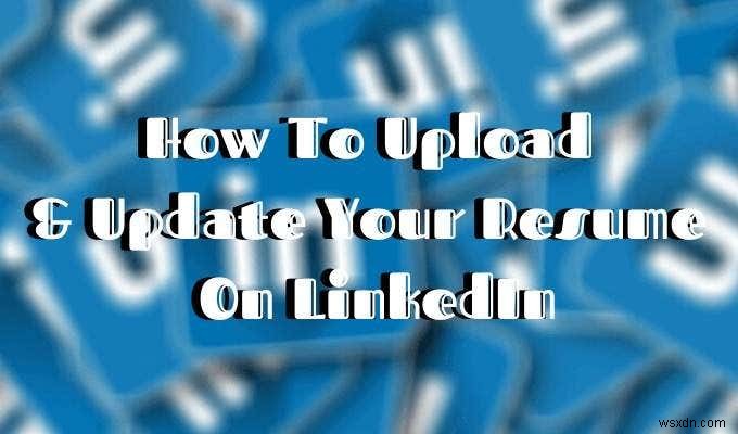 Cách Thêm Hoặc Cập Nhật CV Trên LinkedIn