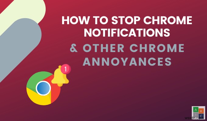 Cách tắt thông báo Chrome và các phiền toái khác của Chrome