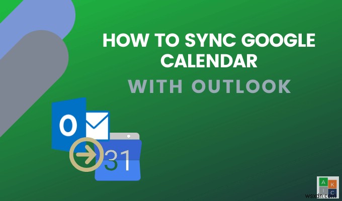 Cách đồng bộ Google Calendar với Outlook