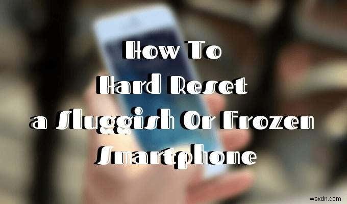 Cách khôi phục cài đặt gốc (Hard Reset) iPhone hoặc Android bị treo