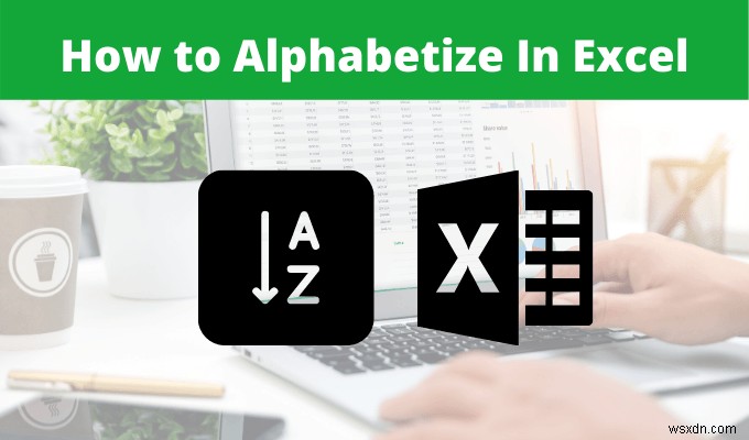 Cách Sắp Xếp Theo Thứ Tự Bảng Chữ Cái (Alphabetize) Trong Excel