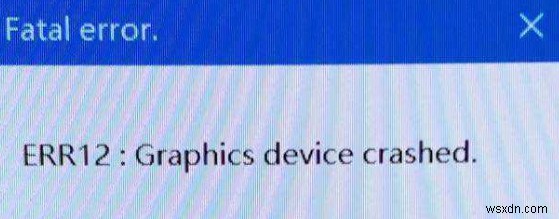 MHW Err12 Fatal Error: Graphics Device Crashed (Thiết bị đồ họa bị crash)