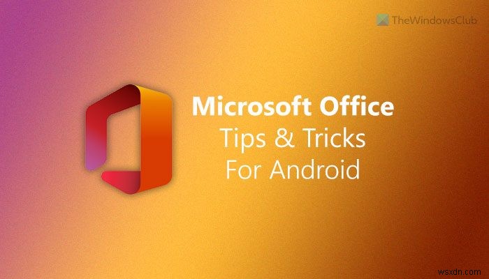 Các mẹo và thủ thuật Microsoft Office hay nhất cho Android