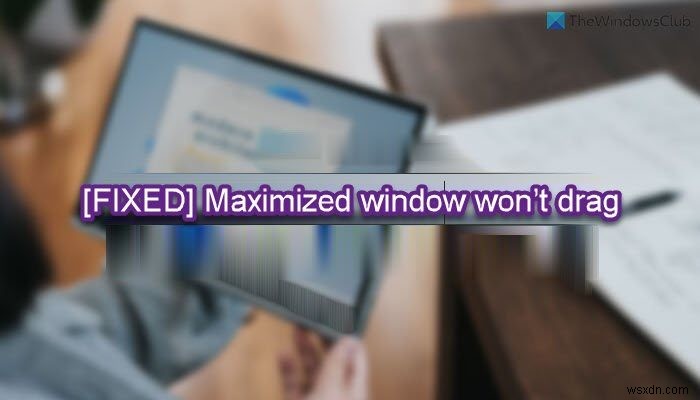 Khắc phục lỗi cửa sổ tối đa hóa không kéo thả được trên Windows 11/10