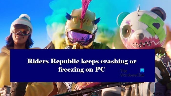 Khắc phục game Riders Republic bị crash hoặc treo trên PC
