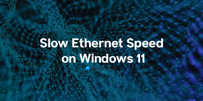 Khắc phục tốc độ Ethernet chậm trên máy tính Windows 11/10