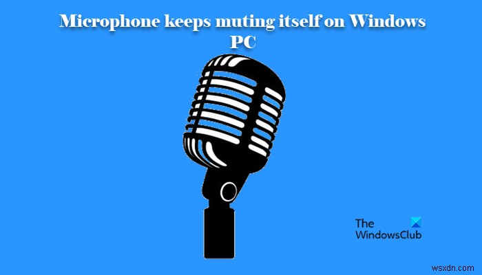 Microphone tự tắt (mute) trên Windows 11/10 - Cách khắc phục