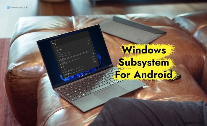 Cách cài đặt Hệ thống con Windows cho Android (WSA) trên Windows 11