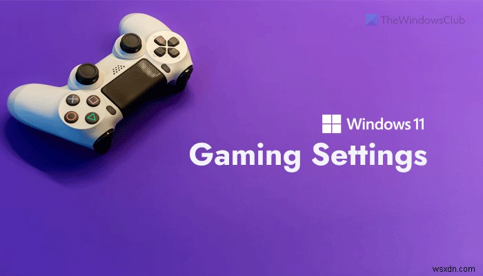 Cài đặt Gaming trong Windows 11 – Tất cả bạn cần biết