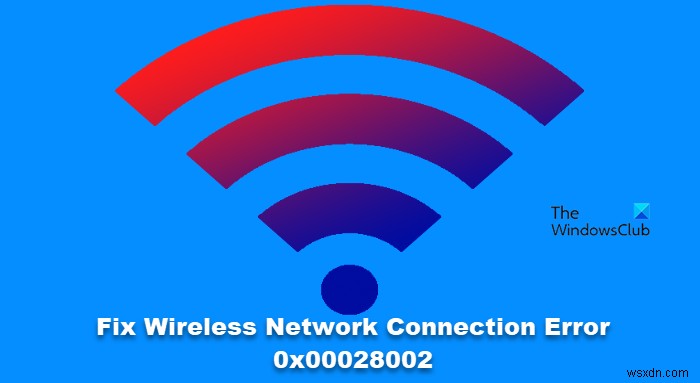 Khắc phục lỗi kết nối mạng không dây 0x00028002