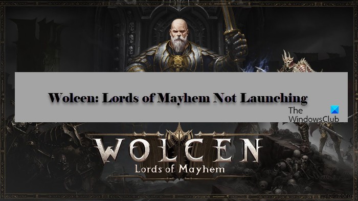 Khắc phục lỗi Wolcen Lords of Mayhem crash hoặc không khởi động trên Windows PC
