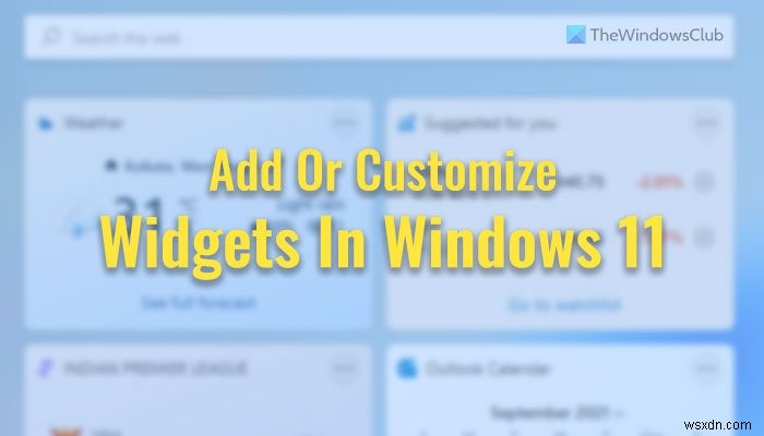 Cách thêm và tùy chỉnh Widgets trong Windows 11