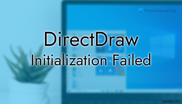 Lỗi DirectDraw Initialization Failed (Khởi tạo DirectDraw thất bại) trên Windows PC