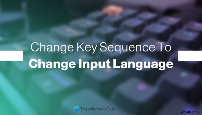 Cách thay đổi Key Sequence để chuyển ngôn ngữ nhập trên Windows 11