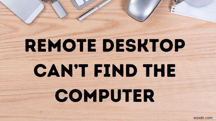 Khắc phục lỗi Remote Desktop không tìm thấy máy tính trên Windows 11/10
