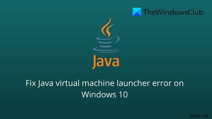 Khắc phục lỗi Java Virtual Machine Launcher: Could not create the Java Virtual Machine trên Windows 11/10