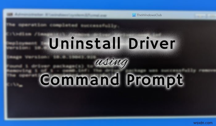 Cách gỡ driver bằng Command Prompt trong Windows 11/10