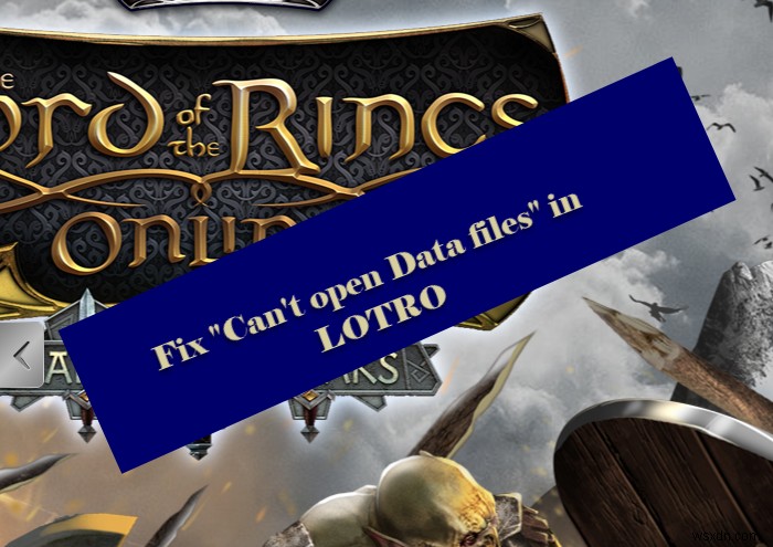Sửa lỗi Game [201], Không thể mở tệp dữ liệu trong LOTRO hoặc game Chúa tể những chiếc nhẫn