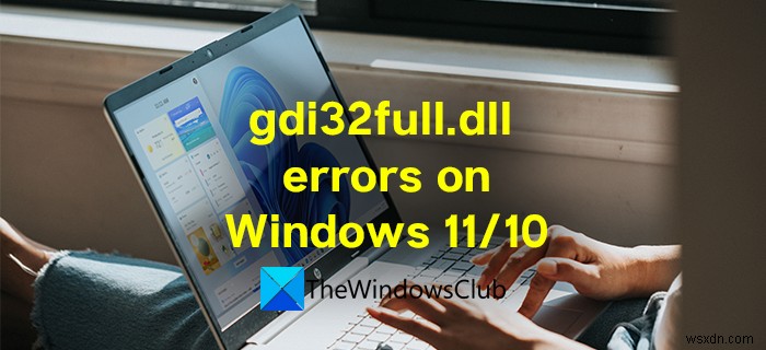 Khắc phục lỗi gdi32full.dll không tìm thấy hoặc bị thiếu trên Windows 11/10