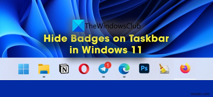 Cách ẩn huy hiệu (Badges) trên biểu tượng Thanh tác vụ trong Windows 11