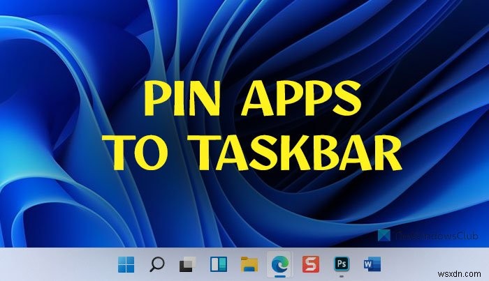 Cách ghim bất kỳ ứng dụng nào vào Thanh tác vụ trong Windows 11
