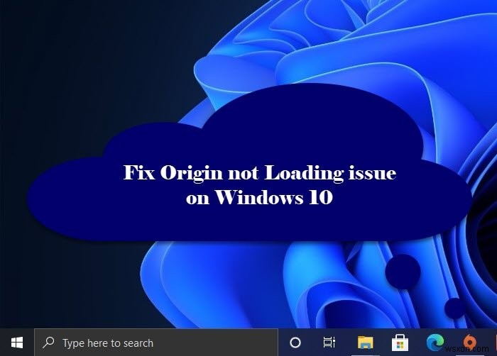 Khắc phục sự cố Origin không tải (not loading) trên Windows PC