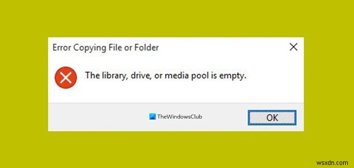 Khắc phục lỗi The library, drive or media pool is empty khi copy file trên Windows 10