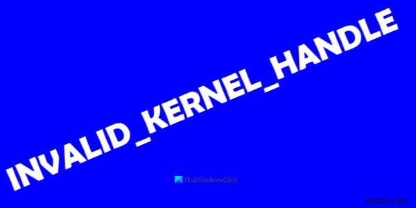 Khắc phục lỗi màn hình xanh INVALID_KERNEL_HANDLE BSOD 0x00000093
