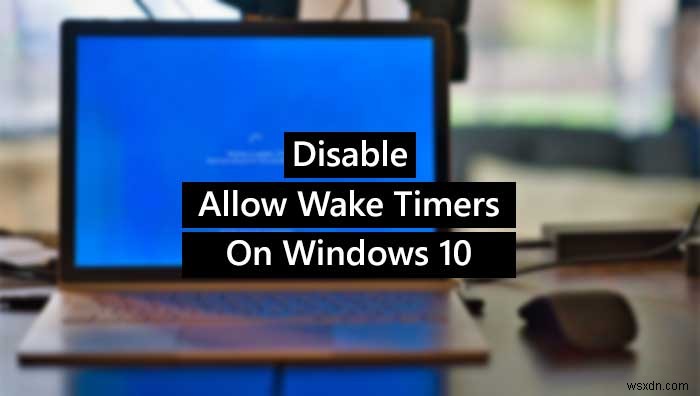Bật/Tắt Cho phép bộ định thời đánh thức (Allow wake timers) trên Windows 11/10