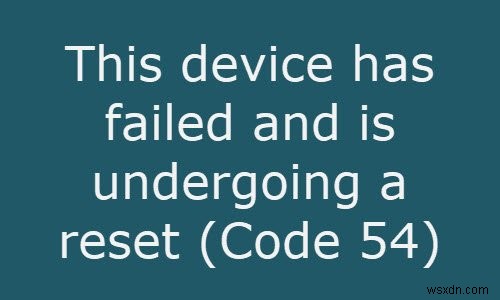 Sửa lỗi This device has failed and is undergoing a reset (Code 54)