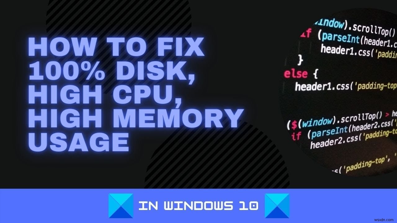 Cách khắc phục 100% Disk, CPU cao, RAM cao trên Windows 11/10