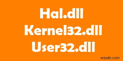 Giải thích file hệ thống Hal.dll, Kernel32.dll, User32.dll