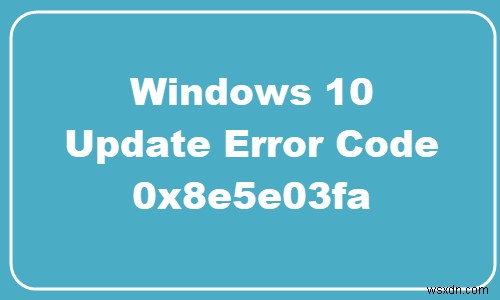Cách khắc phục lỗi Windows Update 0x8e5e03fa trên Windows 10