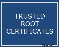 Root Certificates (Chứng chỉ gốc) cho Windows 10 là gì?