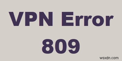 Cách khắc phục VPN Error 809 trên Windows 10