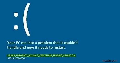 Khắc phục lỗi DRIVER UNLOADED WITHOUT CANCELLING PENDING OPERATION (0x000000CE)