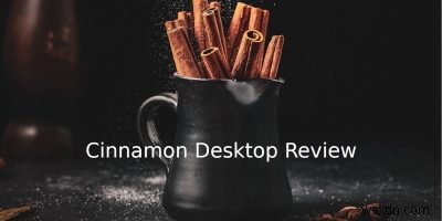 Đánh giá Cinnamon Desktop: Môi trường máy tính để bàn rất thân thiện người dùng