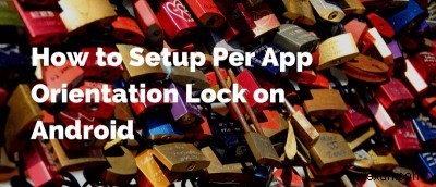 Cách Thiết Lập Khóa Xoay Màn Hình Theo Từng App Trên Android
