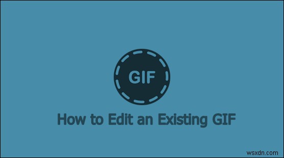 Cách chỉnh sửa GIF hiện có