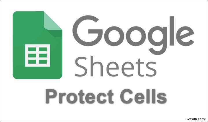 Cách bảo vệ/khóa ô không cho chỉnh sửa trong Google Sheets