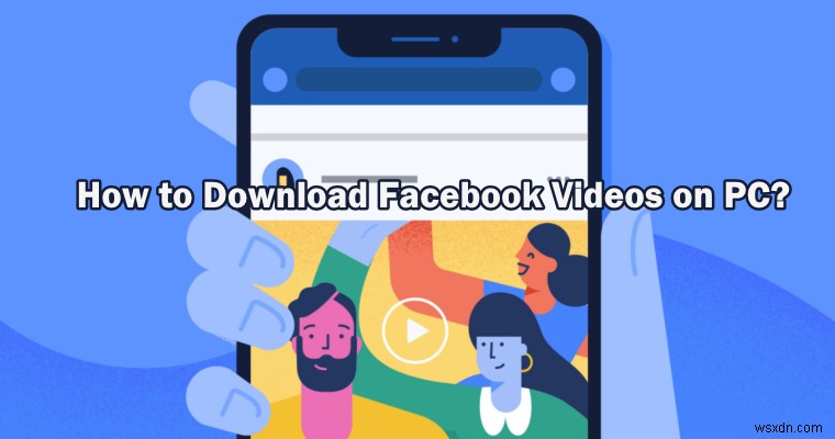 Cách tải video Facebook trên PC