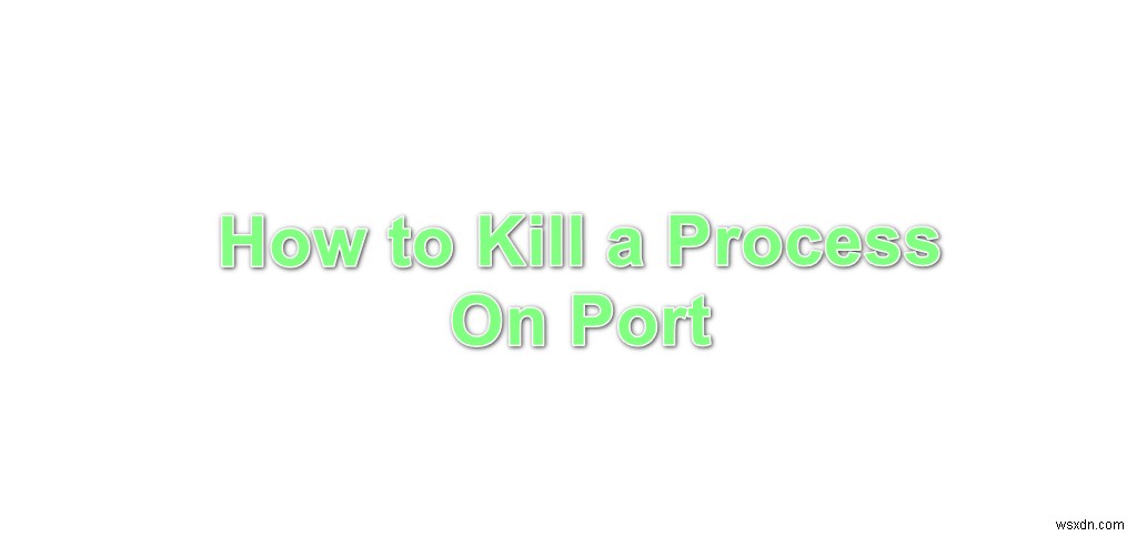 Cách kill process trên port (cổng)?