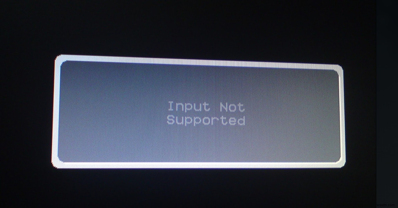 Khắc phục lỗi Input Not Supported (Đầu vào không được hỗ trợ) trên màn hình