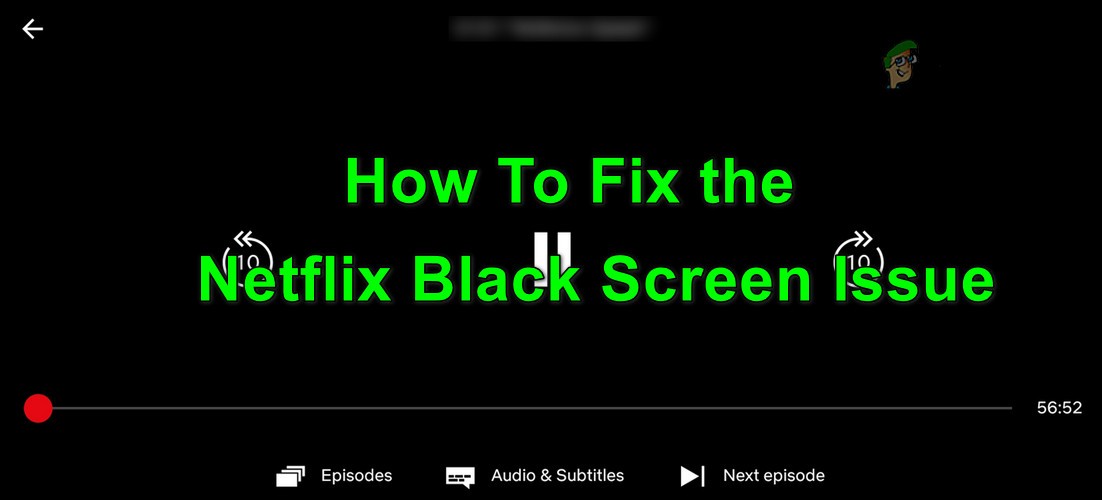 Sửa lỗi màn hình đen Netflix trên mọi thiết bị