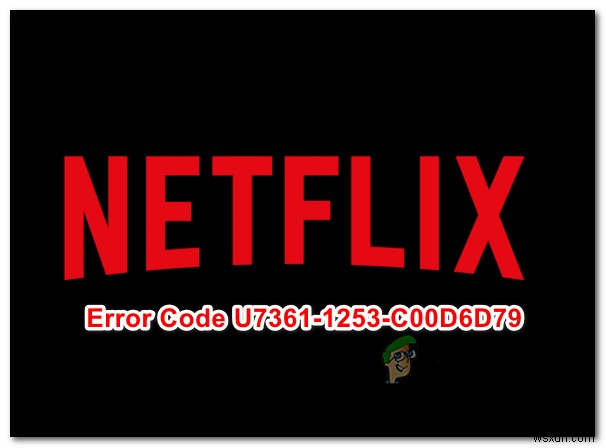 Sửa lỗi: Mã lỗi Netflix U7361-1253-C00D6D79 trên Windows 10