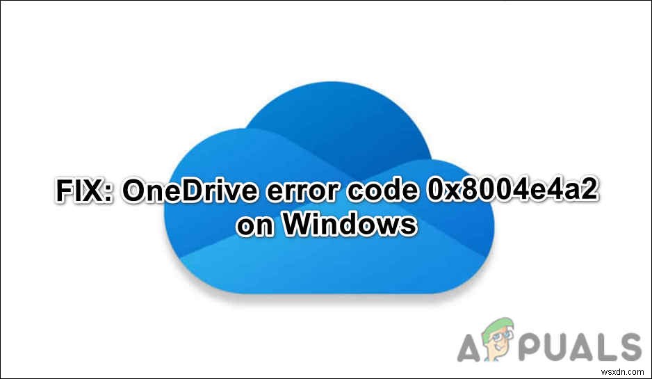 Cách khắc phục Mã lỗi 0x8004e4a2 trên OneDrive