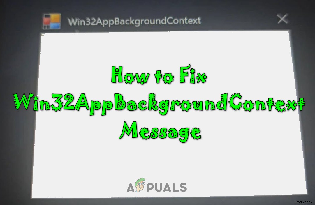 Cách khắc phục thông báo Win32AppBackgroundContext trên Windows